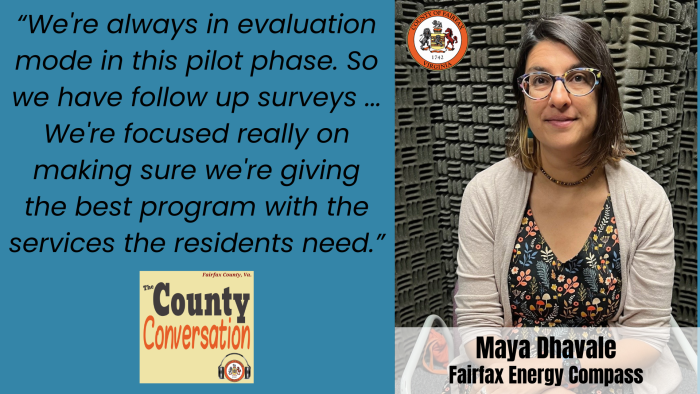 "We're always in evaluation mode in this pilot phase. So we have follow up surveys...We're focused on really making sure we're giving the best program with the services the residents need." - Maya Dhavale, Fairfax Energy Compass
