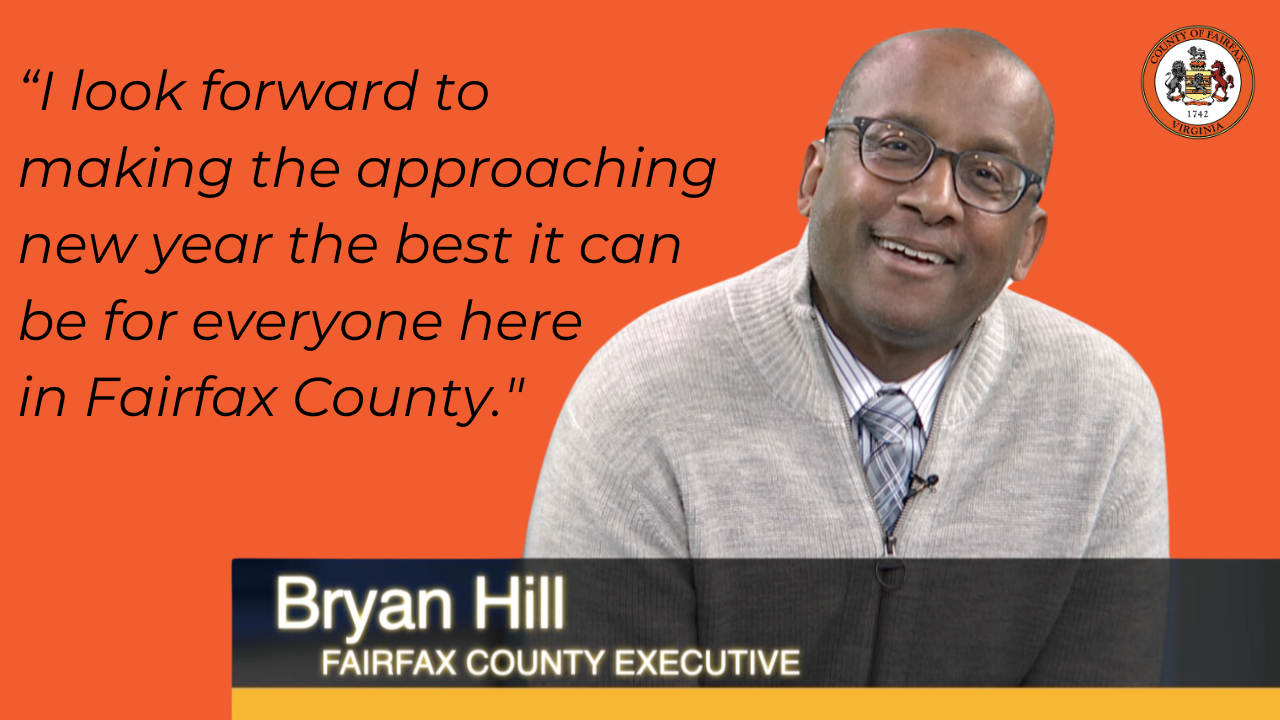 "I look forward to making the approaching new year the best it can be for everyone here in Fairfax County."  - Bryan Hill, Fairfax County Exectuive 