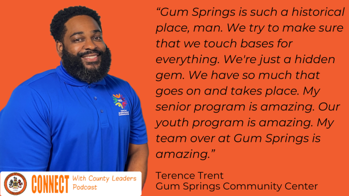 "Gum Springs is such a historical place, man. We try to make sure that we touch bases for everything. We're just a hidden gem. We have so much that goes on and takes place. My senior program is amazing. Our youth program is amazing. My team over at Gum Springs is amazing." - Terence Trent, Gum Springs Community Center