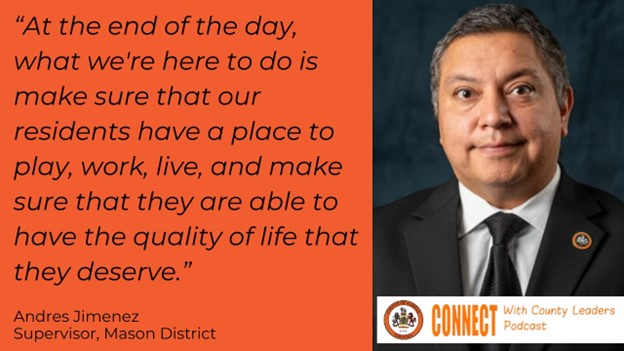 At the end of the day, what we're here to do is make sure that our residents have a place to play, work, live, and make sure that they are able to have the quality of life that the deserve." Andres Jimenez, Supervisor, Mason District