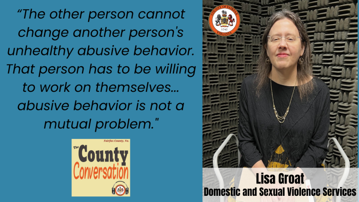 "The other person cannot change another person's unhealthy abusive behavior. That person has to be willing to work on themselves..abusive behavior is not a mutual problem." - Lisa Groat, Domestic and Sexual Violence Services