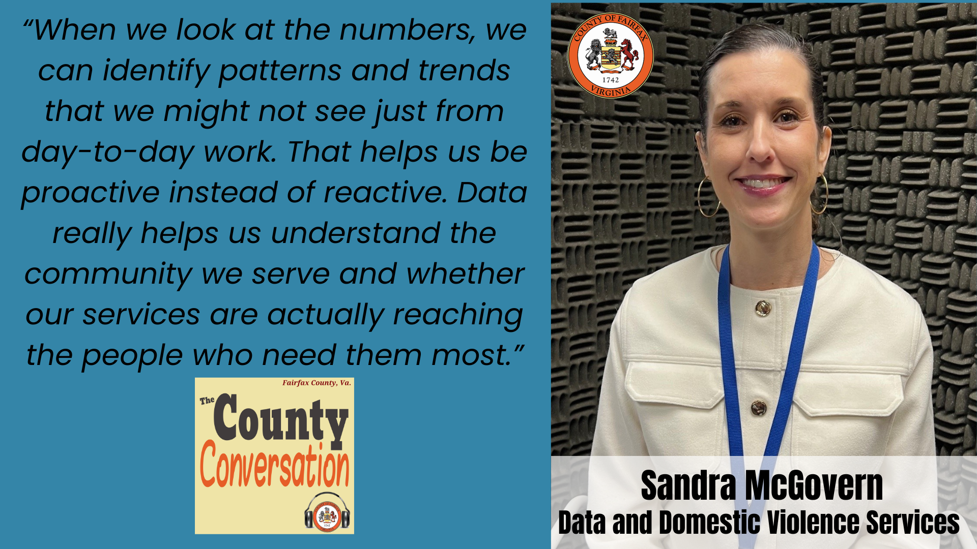 "When we look at the numbers, we can identify patterns and trends that we might not see just from day-to-day work. That helps us be proactive instead of reactive. Data really helps us understand the community we serve and whether our services are actually reaching the people who need them most." - sandra McGovern, Data and Domestic Violence Services