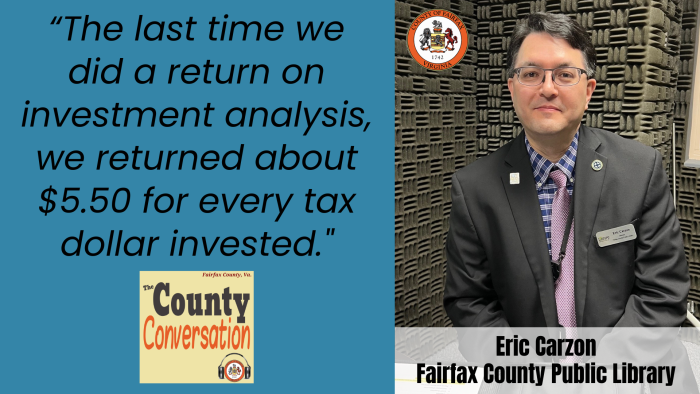 "The last time we did a return on investment analysis, we returned about $5.50 for every tax dollar invested." - Eric Carzon, Fairfax County Public Library