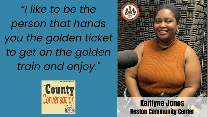 "I like to be that person that hands you the golden ticket to get on the golden train and enjoy." - Kaitlyne Jones, Reston Community Center