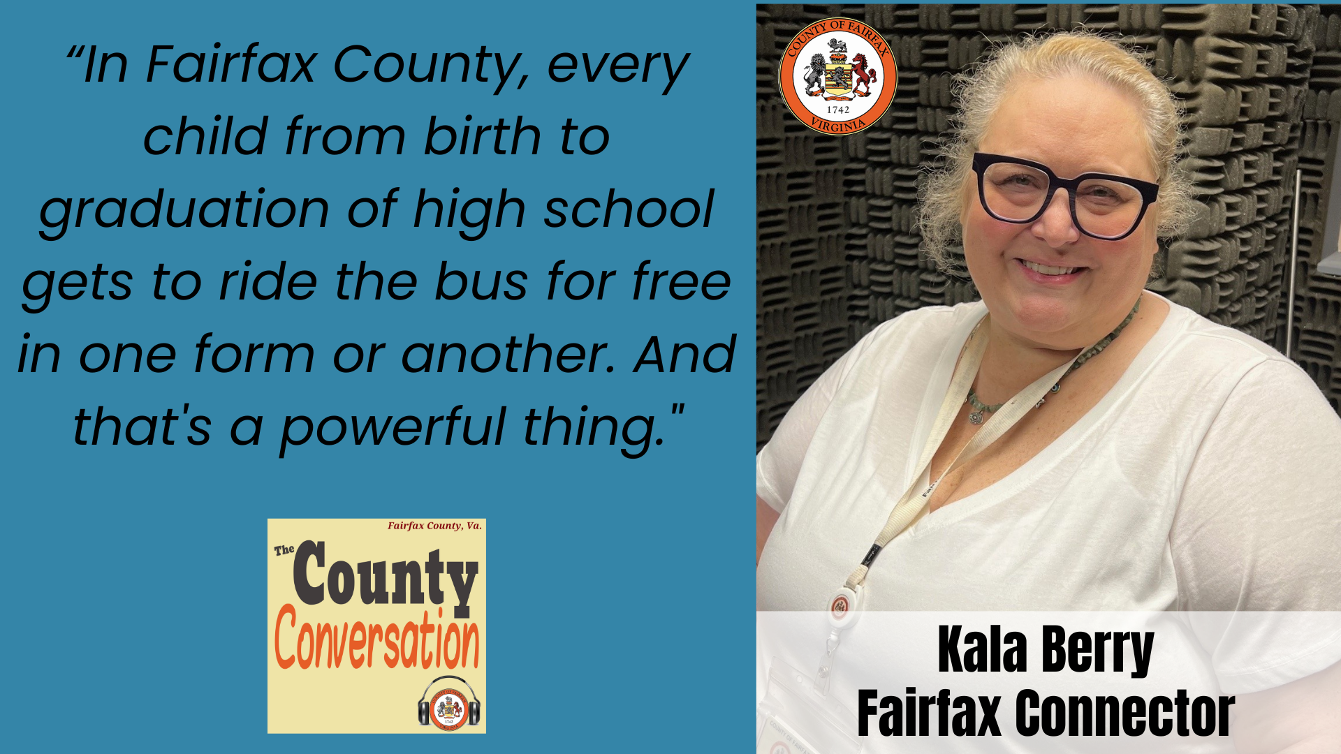 "In Fairfax County, every child from birth to graduation of high school gets to ride the bus for free in one form or another. And that's a powerful thing." - Kala Berry, Fairfax Connector
