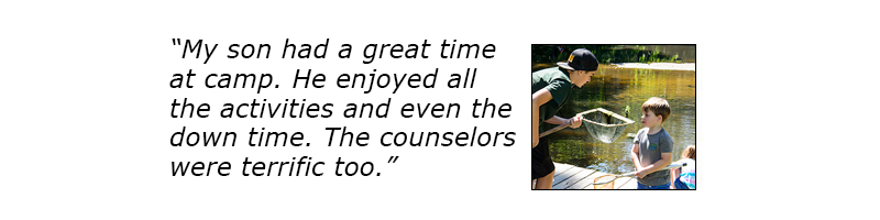 My son had a great time at camp. He enjoyed all the activities and even the down time. The counselors were terrific too. 
