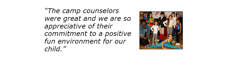 The camp counselors were great and we are so appreciative of their commitment to a positive fun environment for our child. 