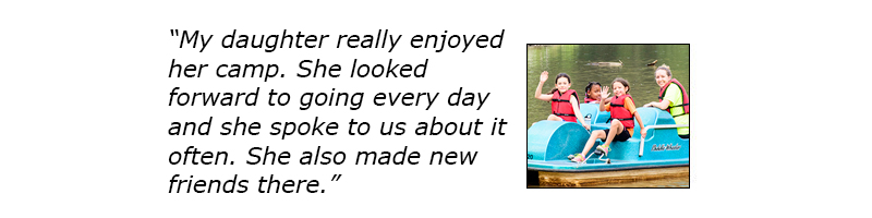 My daughter really enjoyed her camp.  She looked forward to going every day and she spoke to us about it often.  She also made new friends there.