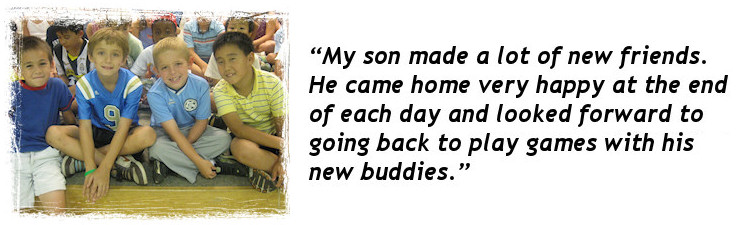 My son made a lot of new friends. He came home very happy at the end of each day and looked forward to going back to play games with his new buddies.