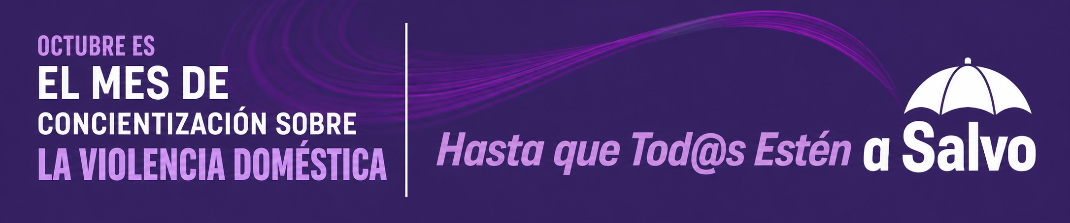 Octubre es el Mes de la Concientización sobre la Violencia Doméstica. Hasta que Tod@s Estén a Salvo.