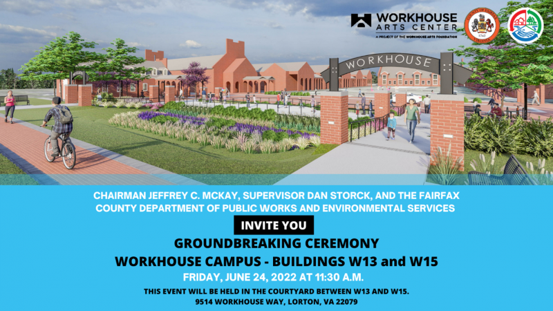 Banner containing rendering of Workhouse Art Center's architectual rendering of W13 and W15 Building. Chairman Jeffrey C. McKay, Supervisor Dan Storck, and the Fairfax County Department of Public Works and Environmental Services invite you to the groundbreaking ceremony Friday, June 24 at 11 a.m.