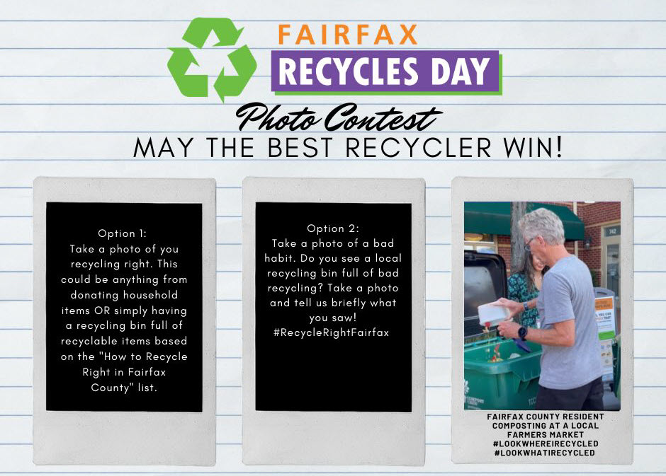 Fairfax Recycles Day Photo Contest May the best recycler win! Option 1: Take a photo of you recycling right. This could be anything from donating household items OR simply having a recycling bin full of recyclable items based on the 'How to Recycle right in Fairfax County' list. Option 2: Take a photo of a bad habit. Do you see a local recycling bin full of bad recycling? Take a photo and tell us briefly what you saw! #RecyclingRightFairfax. Fairfax County resident composting at a local farmers market #LOOKWHEREIRECYCLED #LOOKWHATIRECYCLED