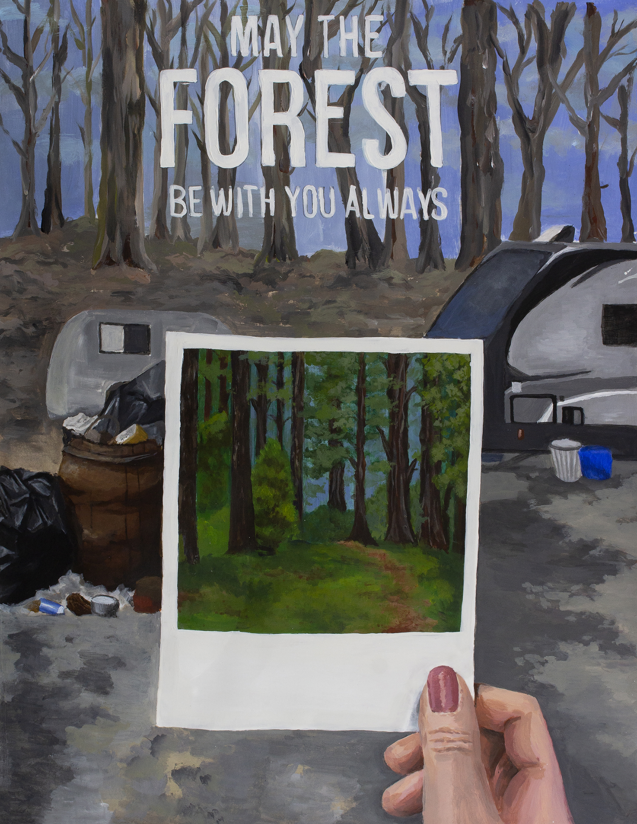 A painted poster depicting a trailer campground. Dead trees and bare soil fill the background. Two gray camper trailers are next to an overflowing trashcan. In the center of the poster is a hand holding a polaroid photo. The photo displays the same forest, but with trees full of foliage and green grass. White text at the top of the poster reads "May the Forest be with You, Always".